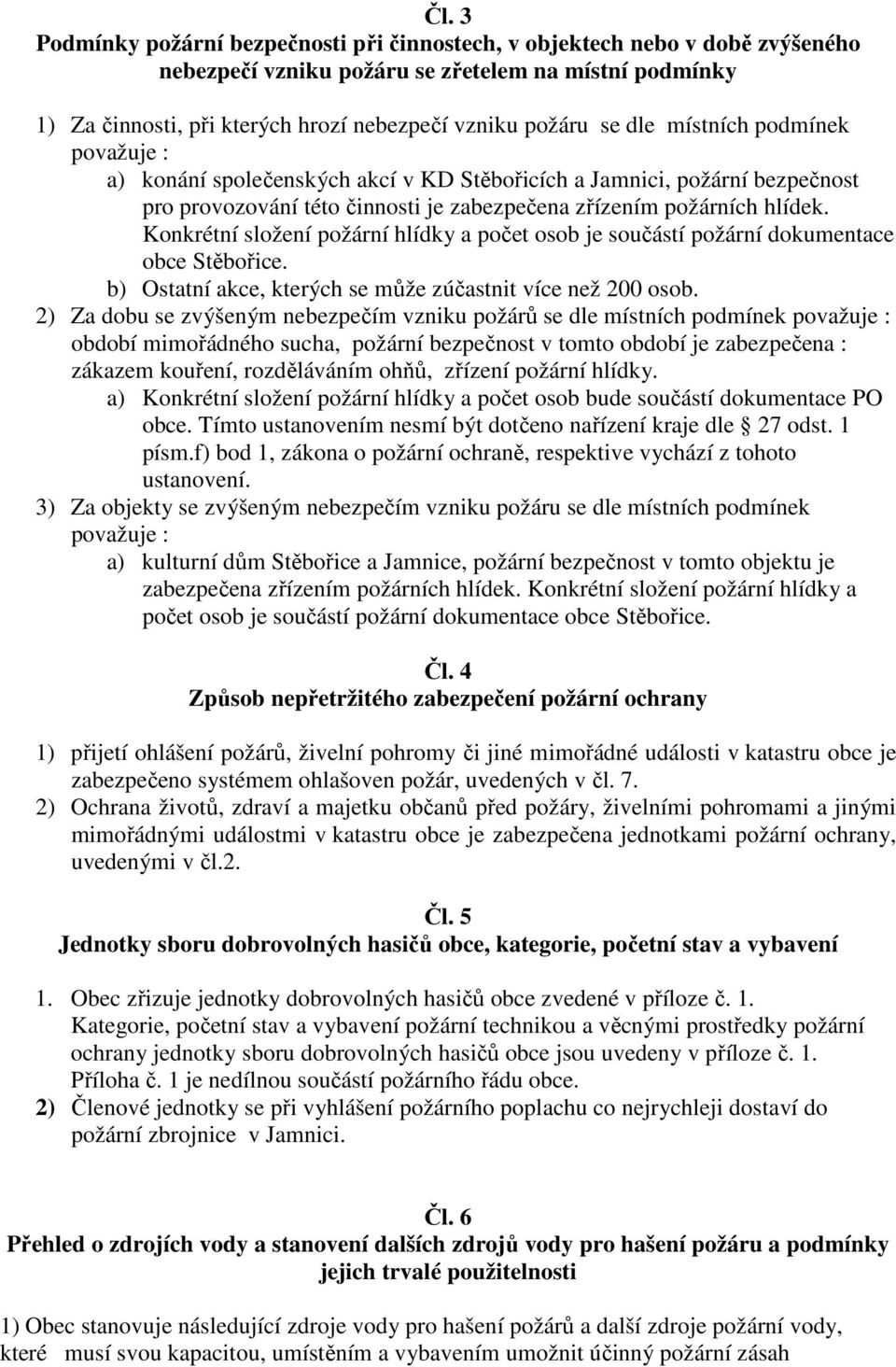 Konkrétní složení požární hlídky a počet osob je součástí požární dokumentace obce Stěbořice. b) Ostatní akce, kterých se může zúčastnit více než 200 osob.