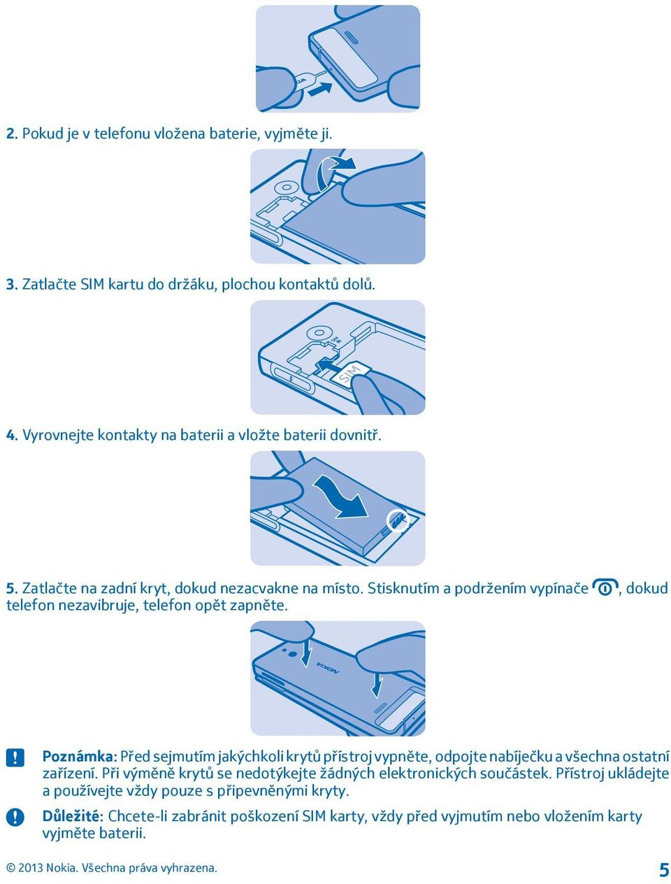 Stisknutím a podržením vypínače, dokud telefon nezavibruje, telefon opět zapněte.