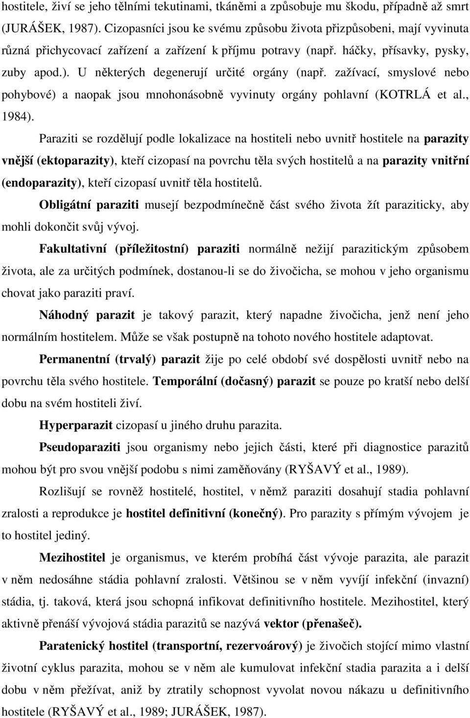 U některých degenerují určité orgány (např. zažívací, smyslové nebo pohybové) a naopak jsou mnohonásobně vyvinuty orgány pohlavní (KOTRLÁ et al., 1984).