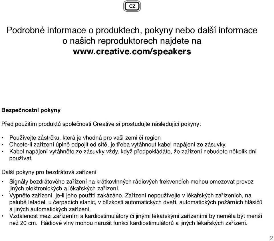 odpojit od sítě, je třeba vytáhnout kabel napájení ze zásuvky. Kabel napájení vytáhněte ze zásuvky vždy, když předpokládáte, že zařízení nebudete několik dní používat.