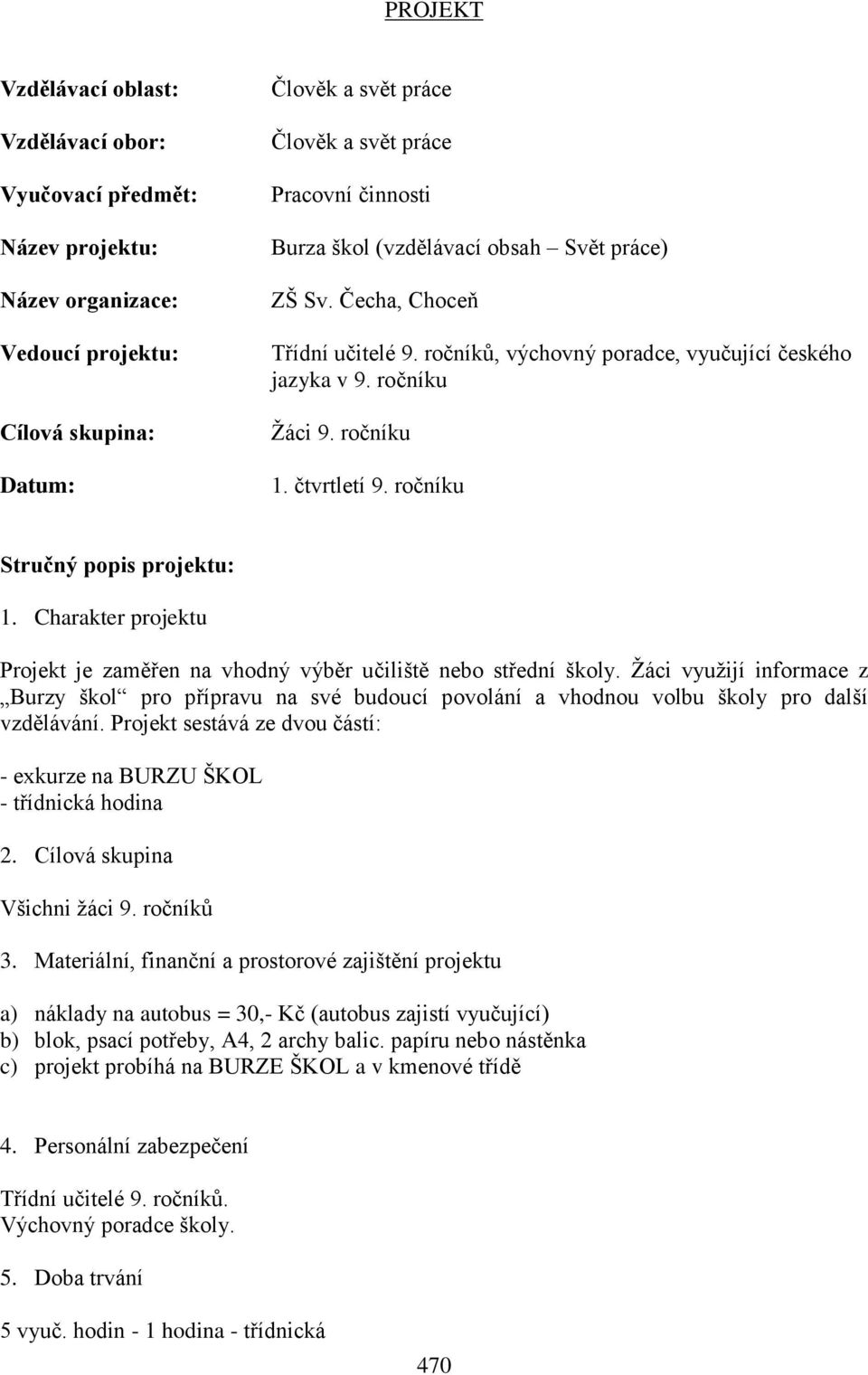 ročníku Stručný popis projektu: 1. Charakter projektu Projekt je zaměřen na vhodný výběr učiliště nebo střední školy.