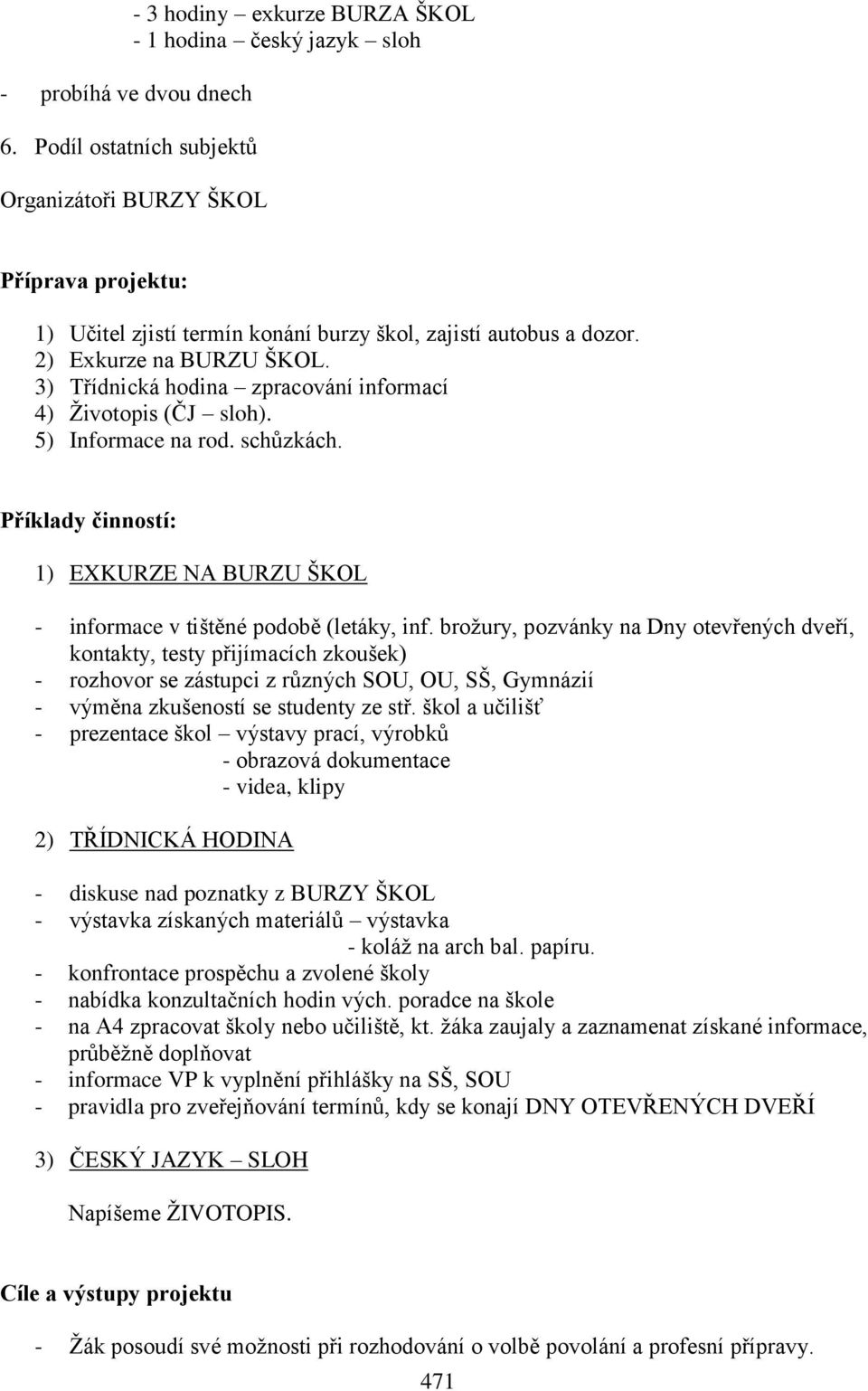 2) Exkurze na BURZU ŠKOL. 3) Třídnická hodina zpracování informací 4) Životopis (ČJ sloh). 5) Informace na rod. schůzkách.