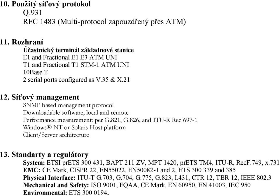 Síťový management SNMP based management protocol Downloadable software, local and remote Performance measurement: per G.821, G.