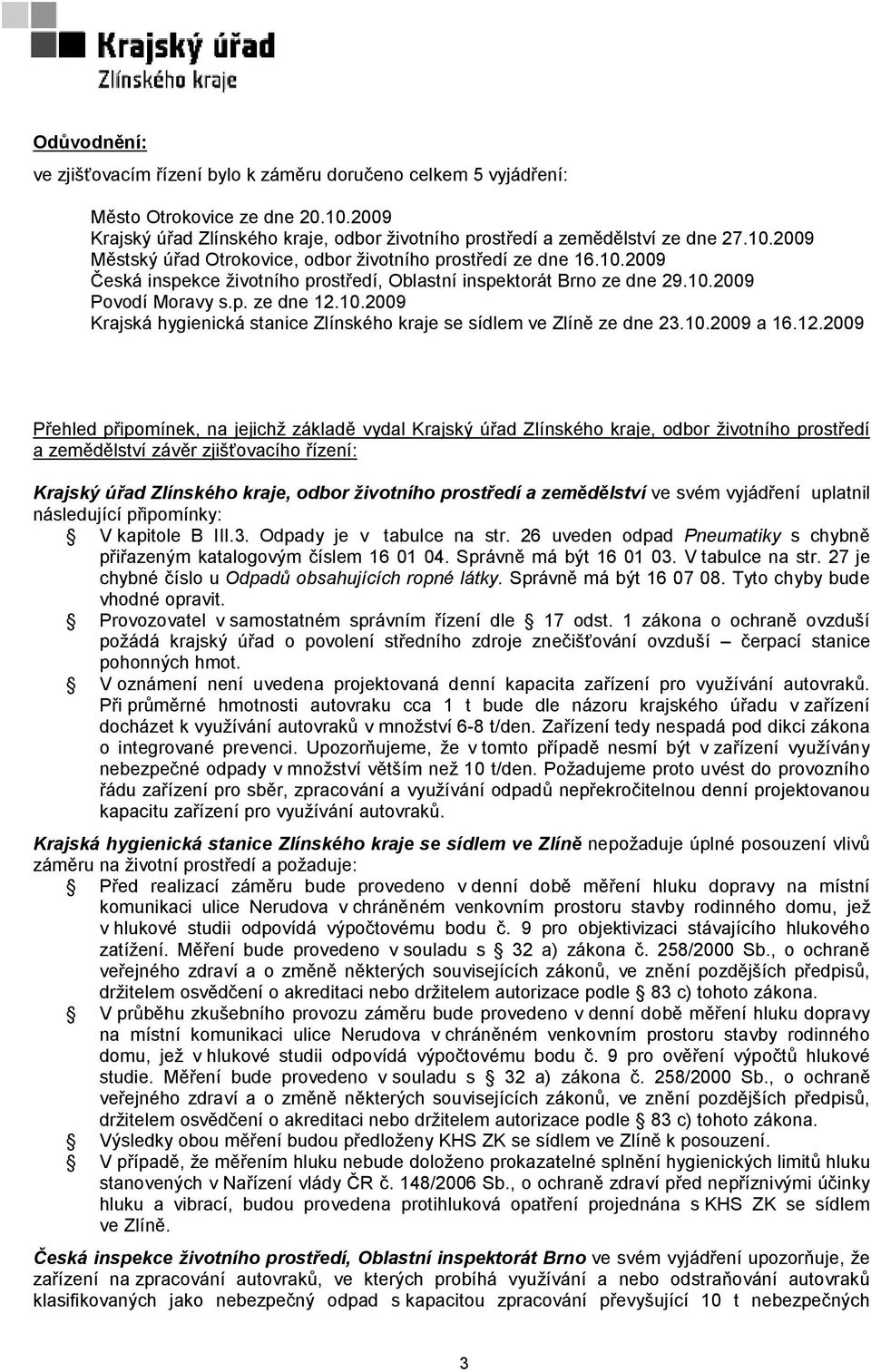 12.2009 Přehled připomínek, na jejichž základě vydal Krajský úřad Zlínského kraje, odbor životního prostředí a zemědělství závěr zjišťovacího řízení: Krajský úřad Zlínského kraje, odbor životního