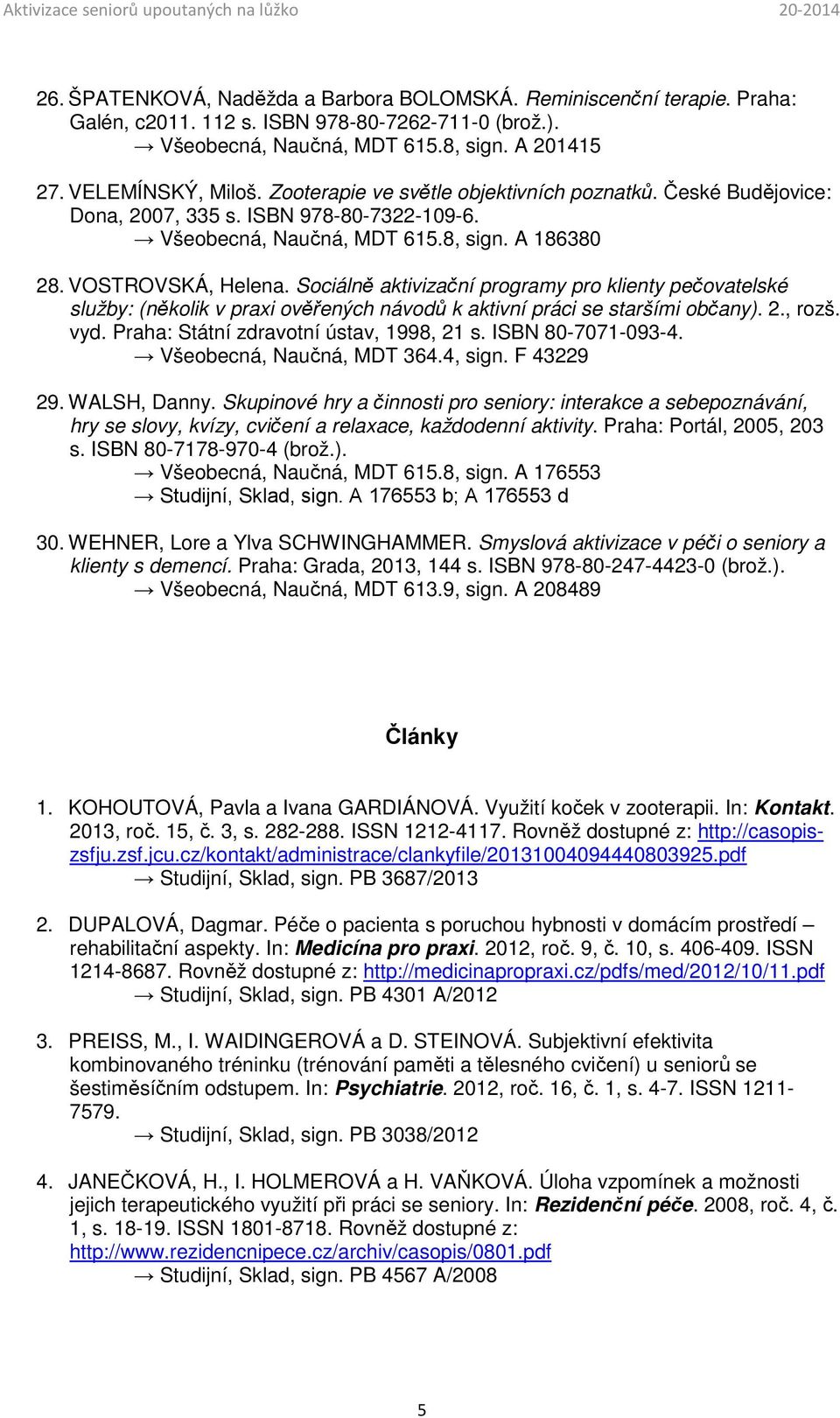 Sociálně aktivizační programy pro klienty pečovatelské služby: (několik v praxi ověřených návodů k aktivní práci se staršími občany). 2., rozš. vyd. Praha: Státní zdravotní ústav, 1998, 21 s.