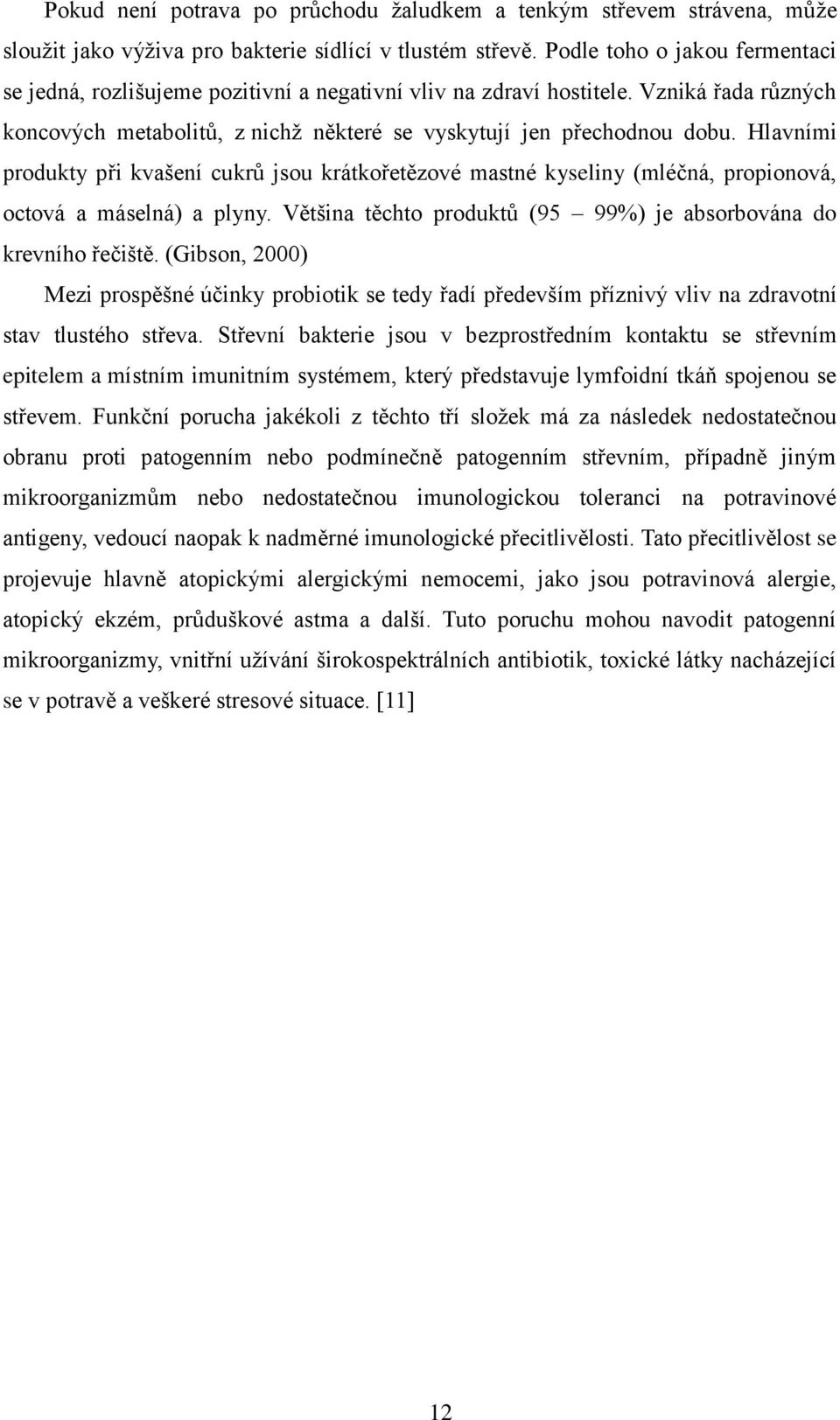 Hlavními produkty při kvašení cukrů jsou krátkořetězové mastné kyseliny (mléčná, propionová, octová a máselná) a plyny. Většina těchto produktů (95 99%) je absorbována do krevního řečiště.
