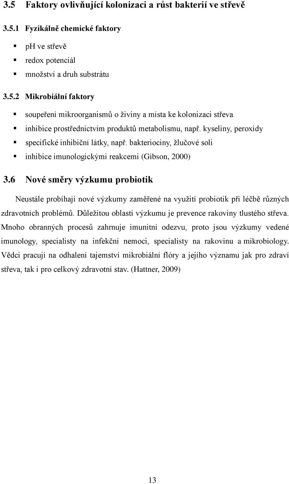 6 Nové směry výzkumu probiotik Neustále probíhají nové výzkumy zaměřené na využití probiotik při léčbě různých zdravotních problémů. Důležitou oblastí výzkumu je prevence rakoviny tlustého střeva.