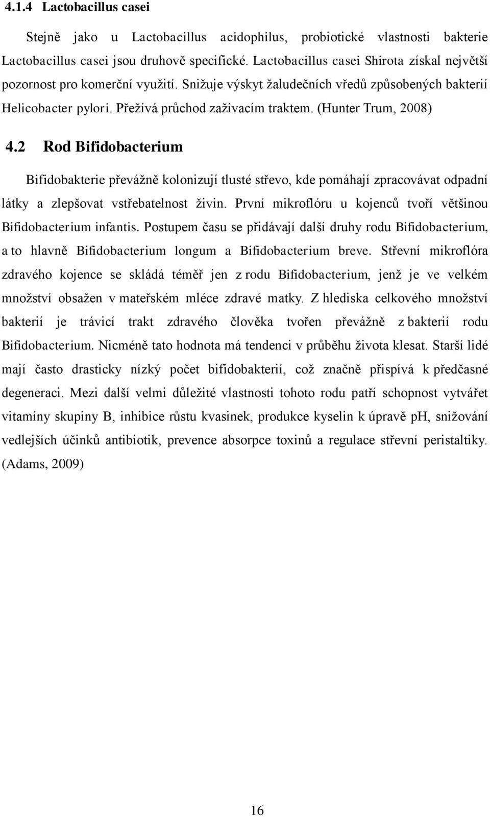 (Hunter Trum, 2008) 4.2 Rod Bifidobacterium Bifidobakterie převážně kolonizují tlusté střevo, kde pomáhají zpracovávat odpadní látky a zlepšovat vstřebatelnost živin.