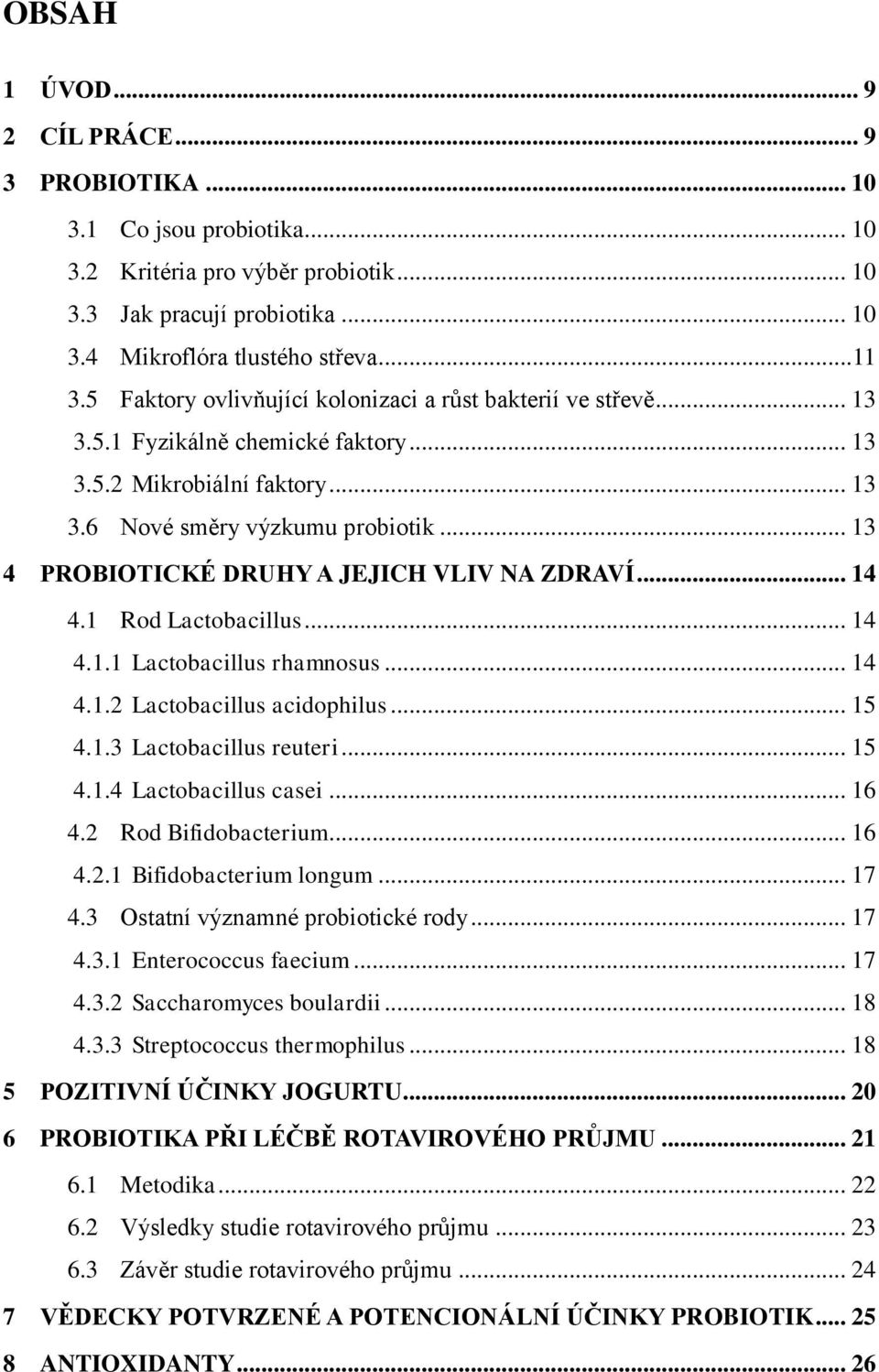 .. 13 4 PROBIOTICKÉ DRUHY A JEJICH VLIV NA ZDRAVÍ... 14 4.1 Rod Lactobacillus... 14 4.1.1 Lactobacillus rhamnosus... 14 4.1.2 Lactobacillus acidophilus... 15 4.1.3 Lactobacillus reuteri... 15 4.1.4 Lactobacillus casei.