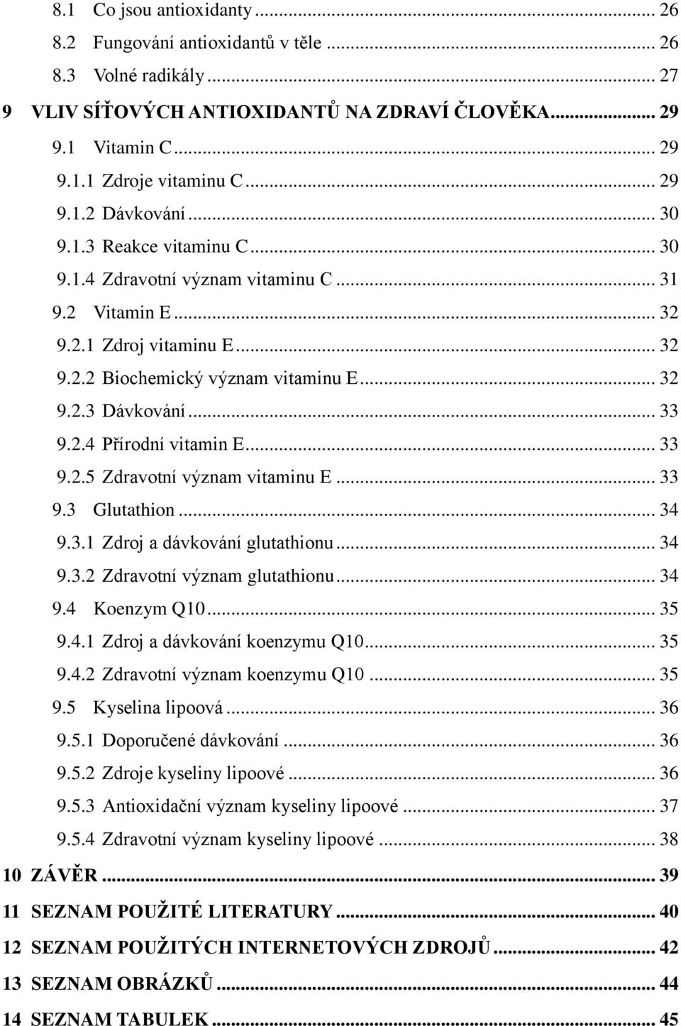 .. 33 9.2.5 Zdravotní význam vitaminu E... 33 9.3 Glutathion... 34 9.3.1 Zdroj a dávkování glutathionu... 34 9.3.2 Zdravotní význam glutathionu... 34 9.4 Koenzym Q10... 35 9.4.1 Zdroj a dávkování koenzymu Q10.