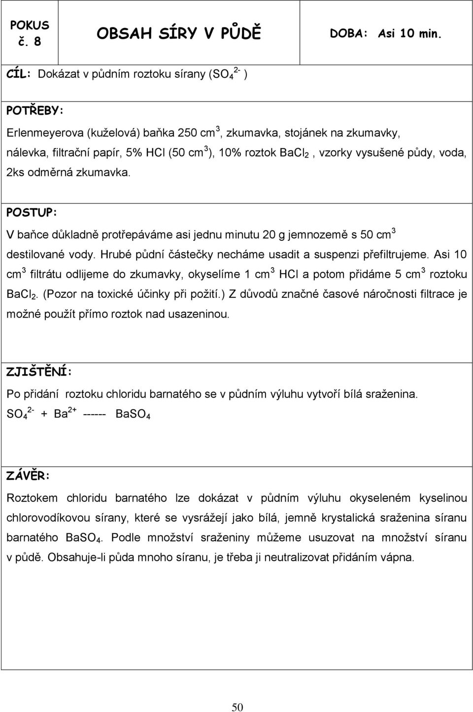 vysušené půdy, voda, 2ks odměrná zkumavka. V baňce důkladně protřepáváme asi jednu minutu 20 g jemnozemě s 50 cm 3 destilované vody. Hrubé půdní částečky necháme usadit a suspenzi přefiltrujeme.