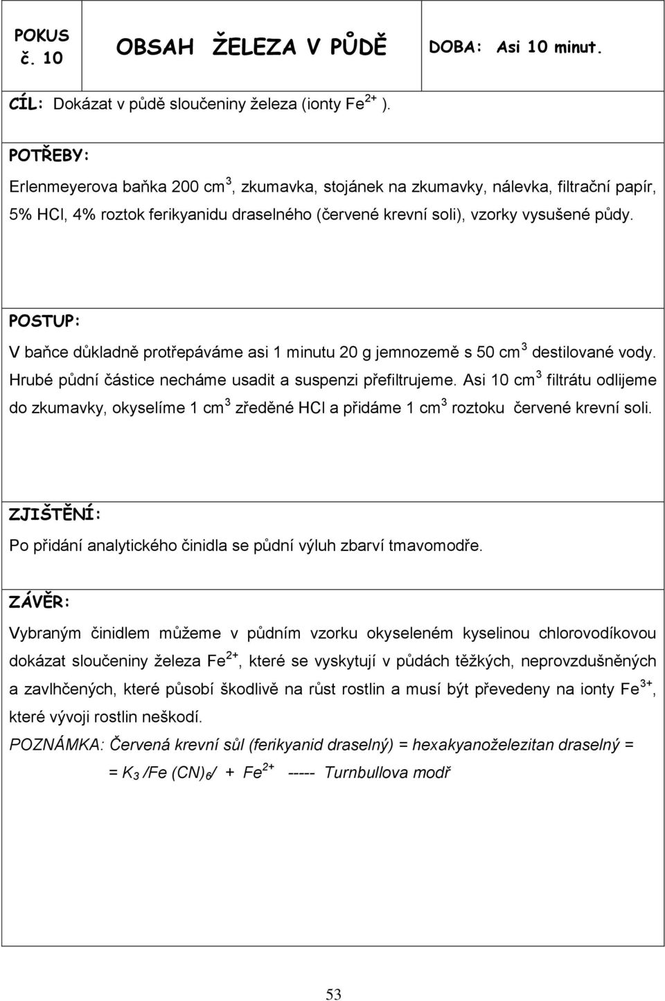 V baňce důkladně protřepáváme asi 1 minutu 20 g jemnozemě s 50 cm 3 destilované vody. Hrubé půdní částice necháme usadit a suspenzi přefiltrujeme.