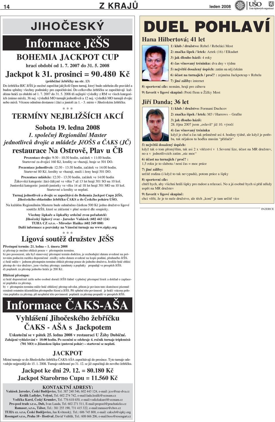 Do celkového žebříčku se započítávají každému hráči za období od 1. 7. 2007 do 31. 5. 2008 tři nejlepší výsledky z RM ve všech kategoriích (mimo mixů), 36 nej.