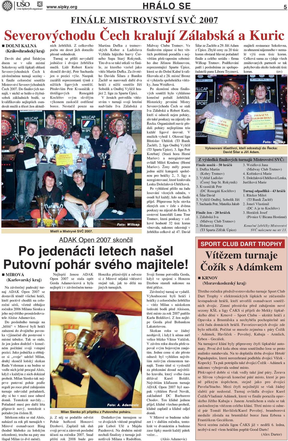největšího pronásledovatele Aloise Adamovice. Do posledního turnaje na hřišti v Mírové byli hráči zařazeni do dvojitého pavouka výjimečně dle postavení v místní tabulce.