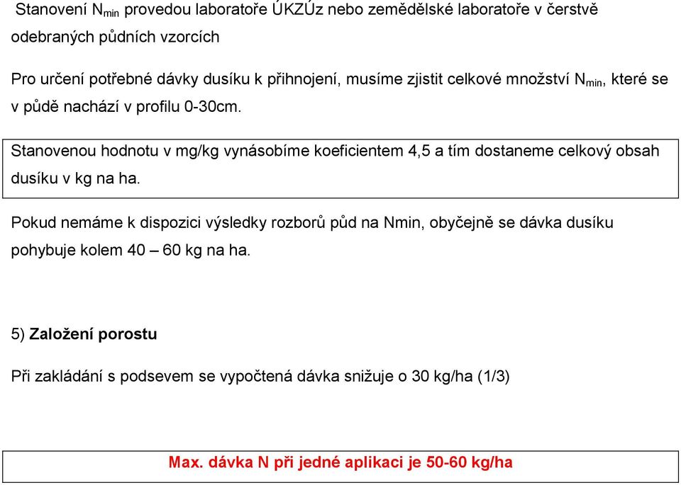 Stanovenou hodnotu v mg/kg vynásobíme koeficientem 4,5 a tím dostaneme celkový obsah dusíku v kg na ha.