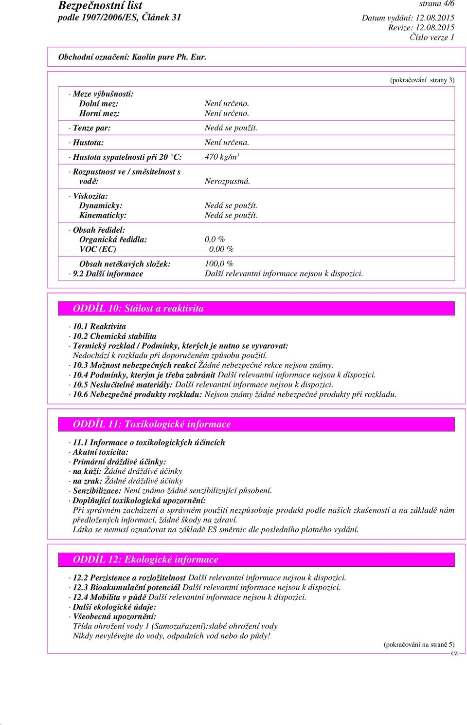 Nedá se použít. Obsah ředidel: Organická ředidla: 0,0 % VOC (EC) 0,00 % Obsah netěkavých složek: 100,0 % 9.2 Další informace Další relevantní informace nejsou k dispozici.