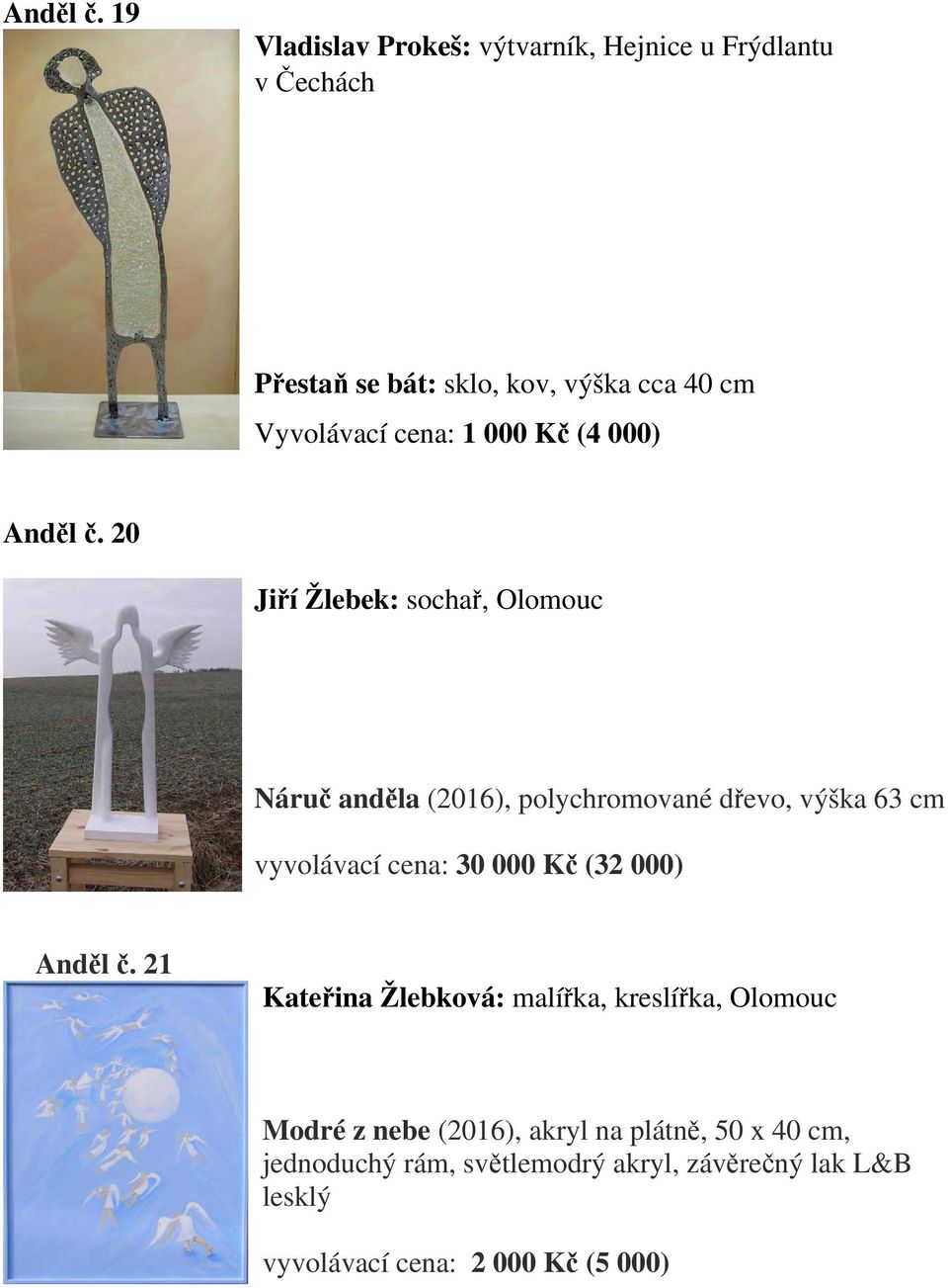 cena: 1 000 Kč (4 000)  20 Jiří Žlebek: sochař, Olomouc Náruč anděla (2016), polychromované dřevo, výška 63 cm