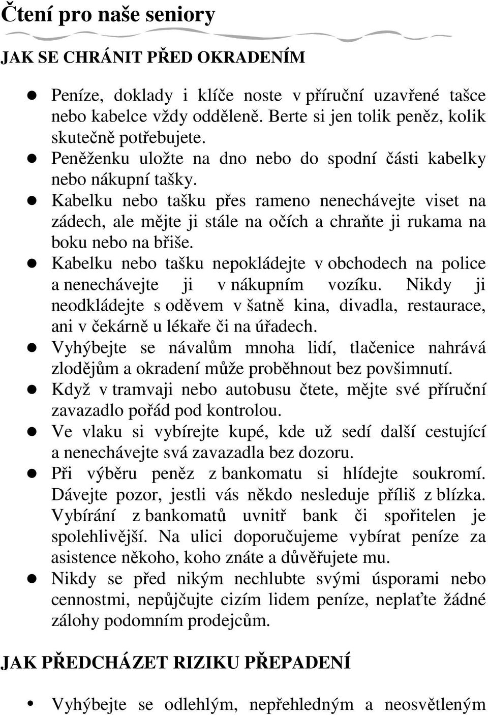 Kabelku nebo tašku přes rameno nenechávejte viset na zádech, ale mějte ji stále na očích a chraňte ji rukama na boku nebo na břiše.