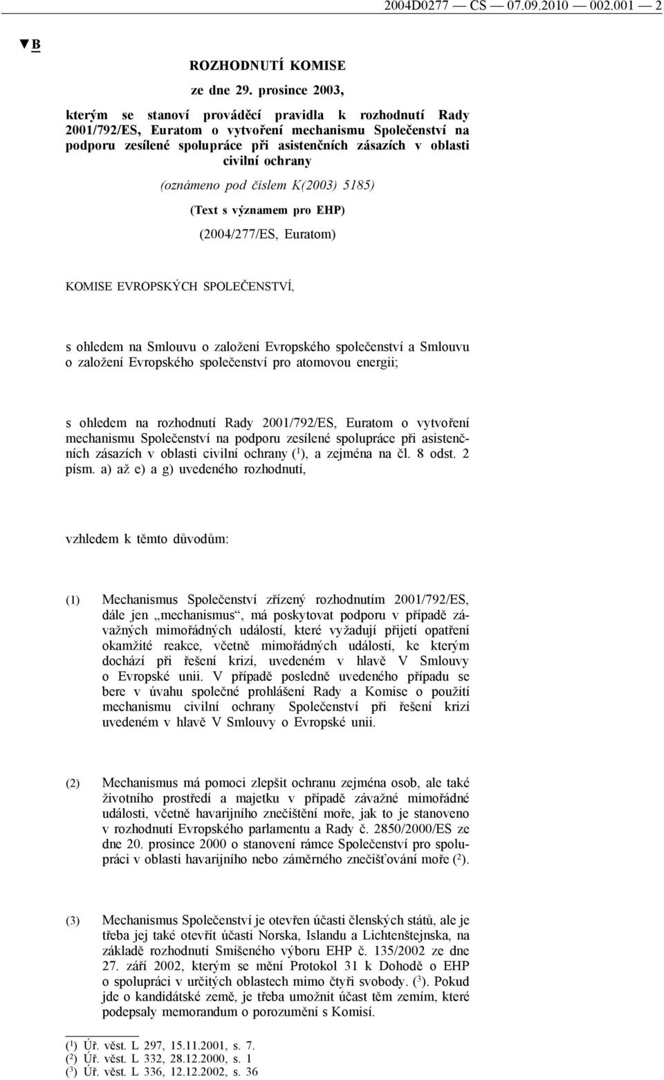 civilní ochrany (oznámeno pod číslem K(2003) 5185) (Text s významem pro EHP) (2004/277/ES, Euratom) KOMISE EVROPSKÝCH SPOLEČENSTVÍ, s ohledem na Smlouvu o založení Evropského společenství a Smlouvu o