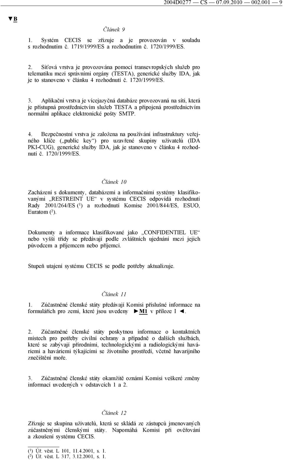 Aplikační vrstva je vícejazyčná databáze provozovaná na síti, která je přístupná prostřednictvím služeb TESTA a připojená prostřednictvím normální aplikace elektronické pošty SMTP. 4.