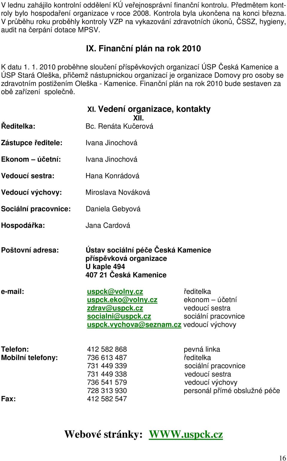 1. 2010 proběhne sloučení příspěvkových organizací ÚSP Česká Kamenice a ÚSP Stará Oleška, přičemž nástupnickou organizací je organizace Domovy pro osoby se zdravotním postižením Oleška - Kamenice.