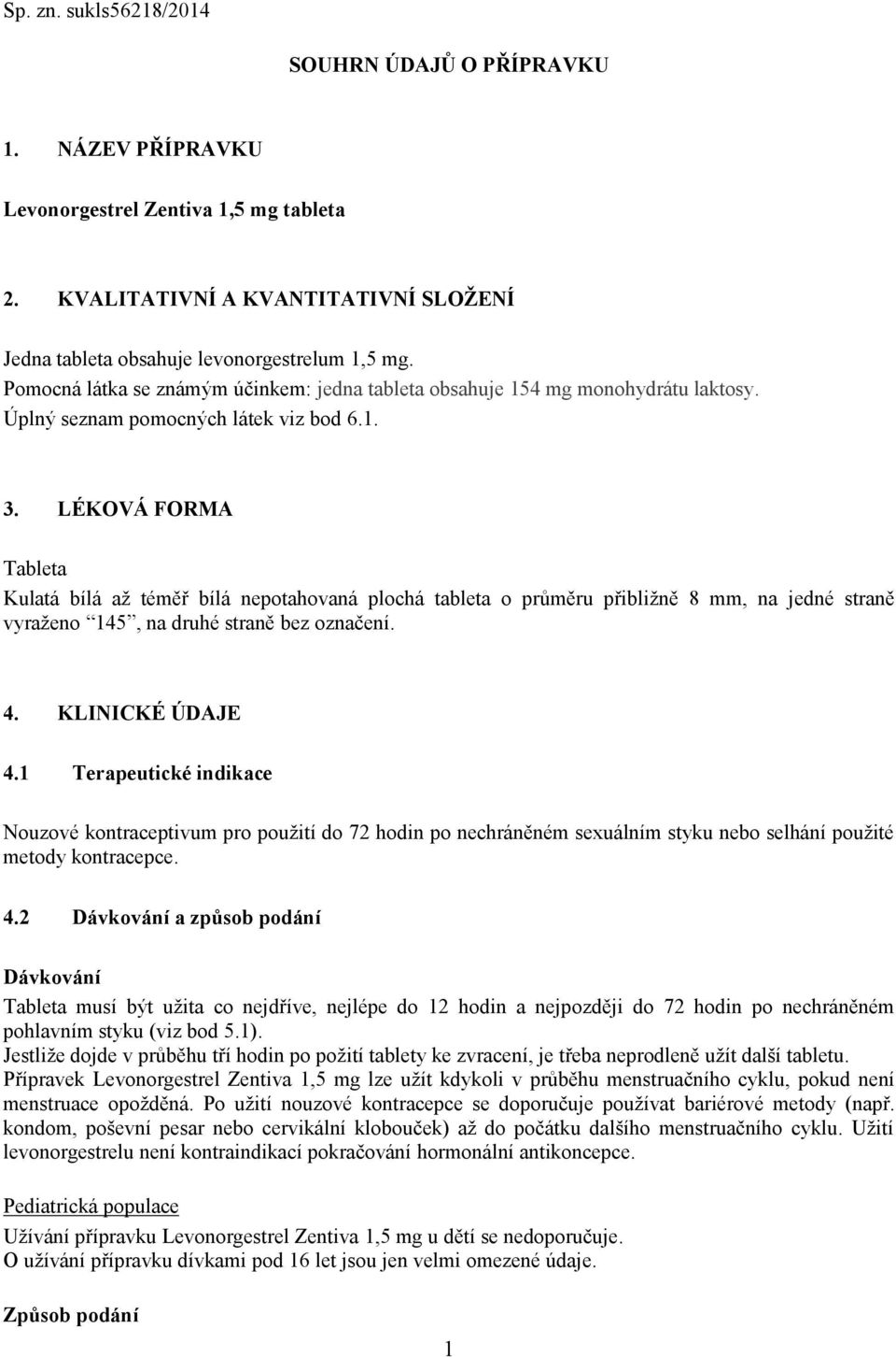 LÉKOVÁ FORMA Tableta Kulatá bílá až téměř bílá nepotahovaná plochá tableta o průměru přibližně 8 mm, na jedné straně vyraženo 145, na druhé straně bez označení. 4. KLINICKÉ ÚDAJE 4.