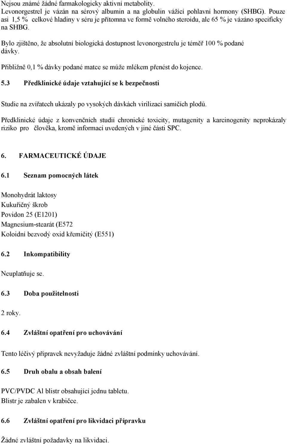 Bylo zjištěno, že absolutní biologická dostupnost levonorgestrelu je téměř 100 % podané dávky. Přibližně 0,1 % dávky podané matce se může mlékem přenést do kojence. 5.