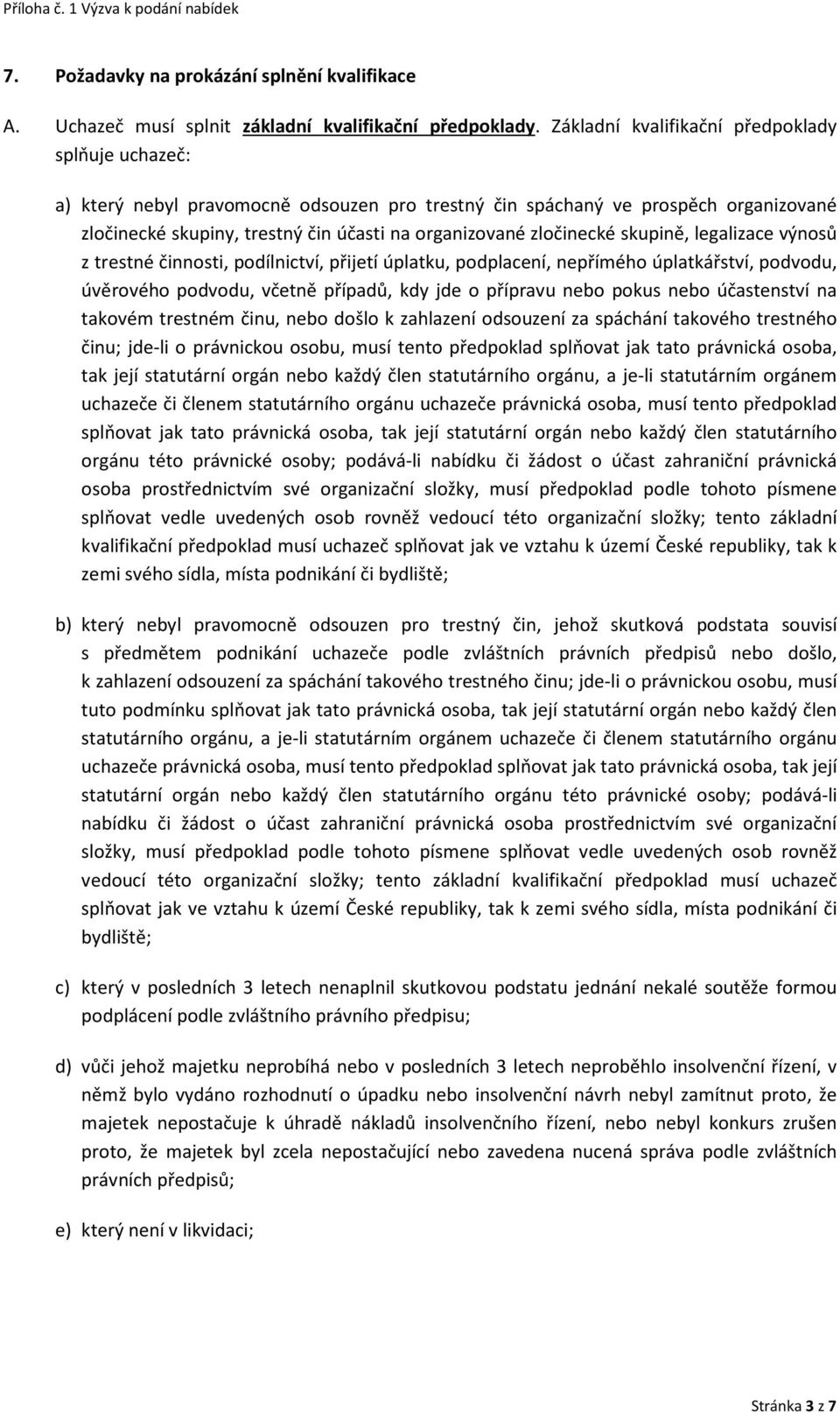 zločinecké skupině, legalizace výnosů z trestné činnosti, podílnictví, přijetí úplatku, podplacení, nepřímého úplatkářství, podvodu, úvěrového podvodu, včetně případů, kdy jde o přípravu nebo pokus