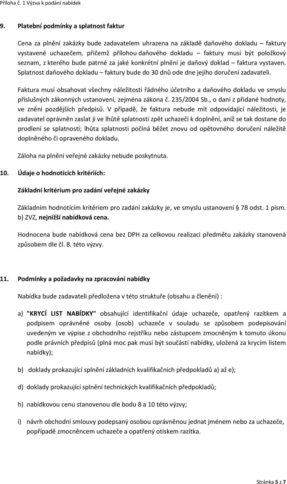 Faktura musí obsahovat všechny náležitosti řádného účetního a daňového dokladu ve smyslu příslušných zákonných ustanovení, zejména zákona č. 235/2004 Sb.