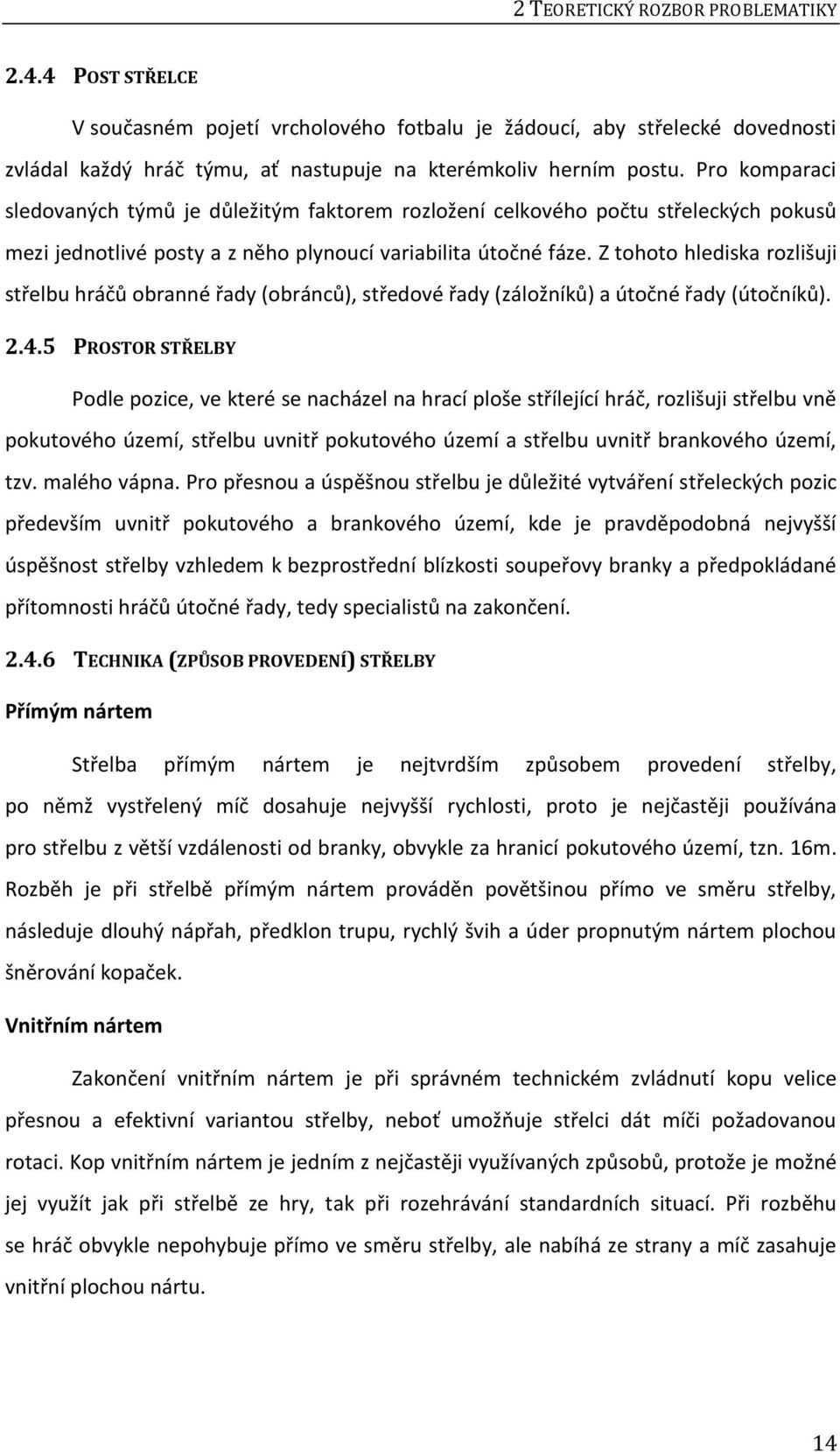 Z tohoto hlediska rozlišuji střelbu hráčů obranné řady (obránců), středové řady (záložníků) a útočné řady (útočníků). 2.4.