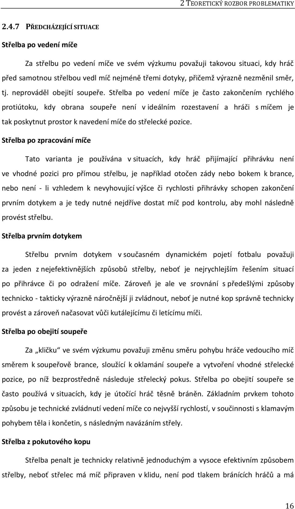 nezměnil směr, tj. neprováděl obejití soupeře.
