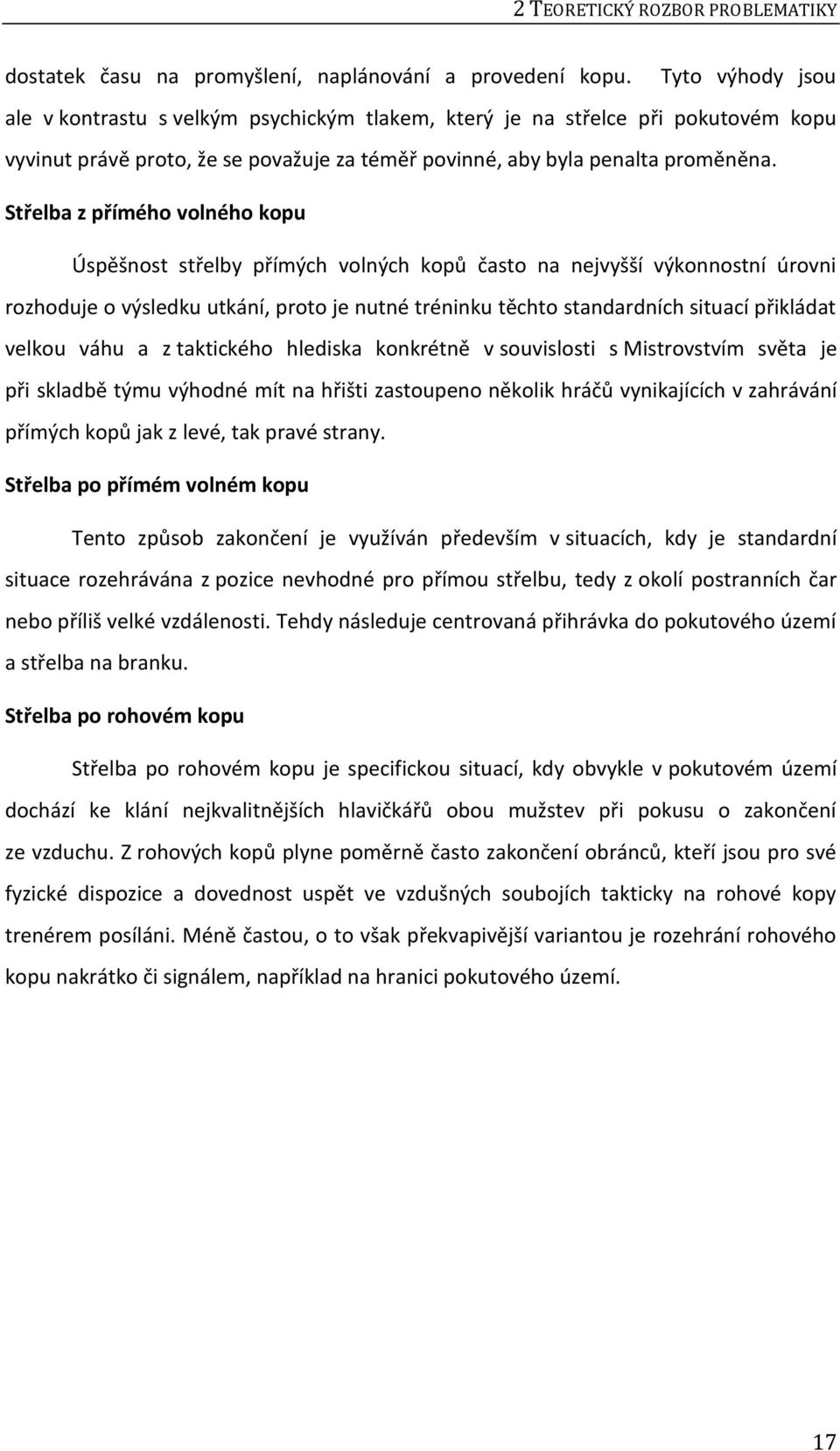 Střelba z přímého volného kopu Úspěšnost střelby přímých volných kopů často na nejvyšší výkonnostní úrovni rozhoduje o výsledku utkání, proto je nutné tréninku těchto standardních situací přikládat