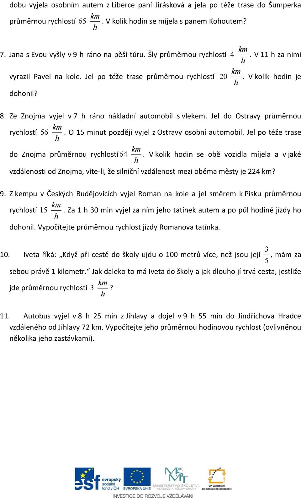 Jel do Otravy průměrnou rychlotí 56 km h. O 5 minut později vyjel z Otravy oobní automobil. Jel po téže trae do Znojma průměrnou rychlotí 6 km h.