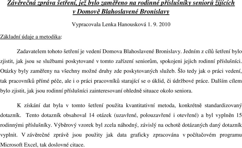 Jedním z cílů šetření bylo zjistit, jak jsou se službami poskytované v tomto zařízení seniorům, spokojeni jejich rodinní příslušníci.