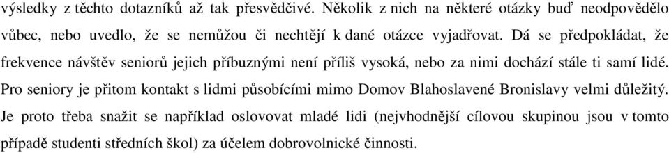 Dá se předpokládat, že frekvence návštěv seniorů jejich příbuznými není příliš vysoká, nebo za nimi dochází stále ti samí lidé.