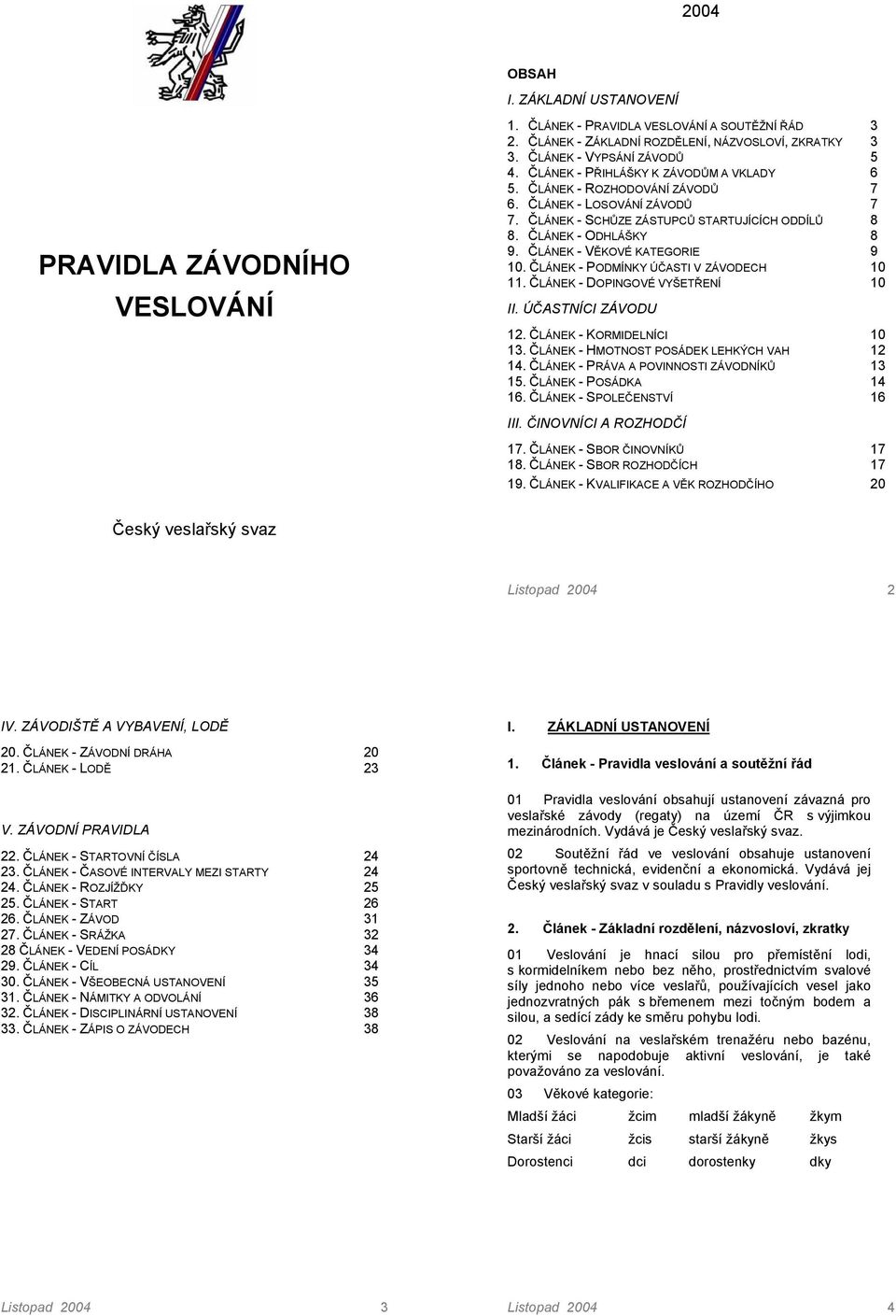 ČLÁNEK - VĚKOVÉ KATEGORIE 9 10. ČLÁNEK - PODMÍNKY ÚČASTI V ZÁVODECH 10 11. ČLÁNEK - DOPINGOVÉ VYŠETŘENÍ 10 II. ÚČASTNÍCI ZÁVODU 12. ČLÁNEK - KORMIDELNÍCI 10 13.