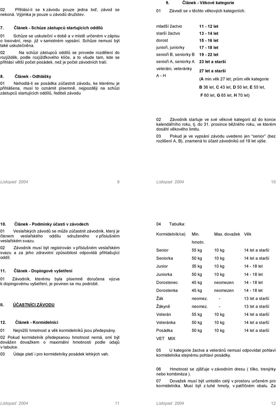 02 Na schůzi zástupců oddílů se provede rozdělení do rozjížděk, podle rozjížďkového klíče, a to všude tam, kde se přihlásí větší počet posádek, než je počet závodních tratí. 8.