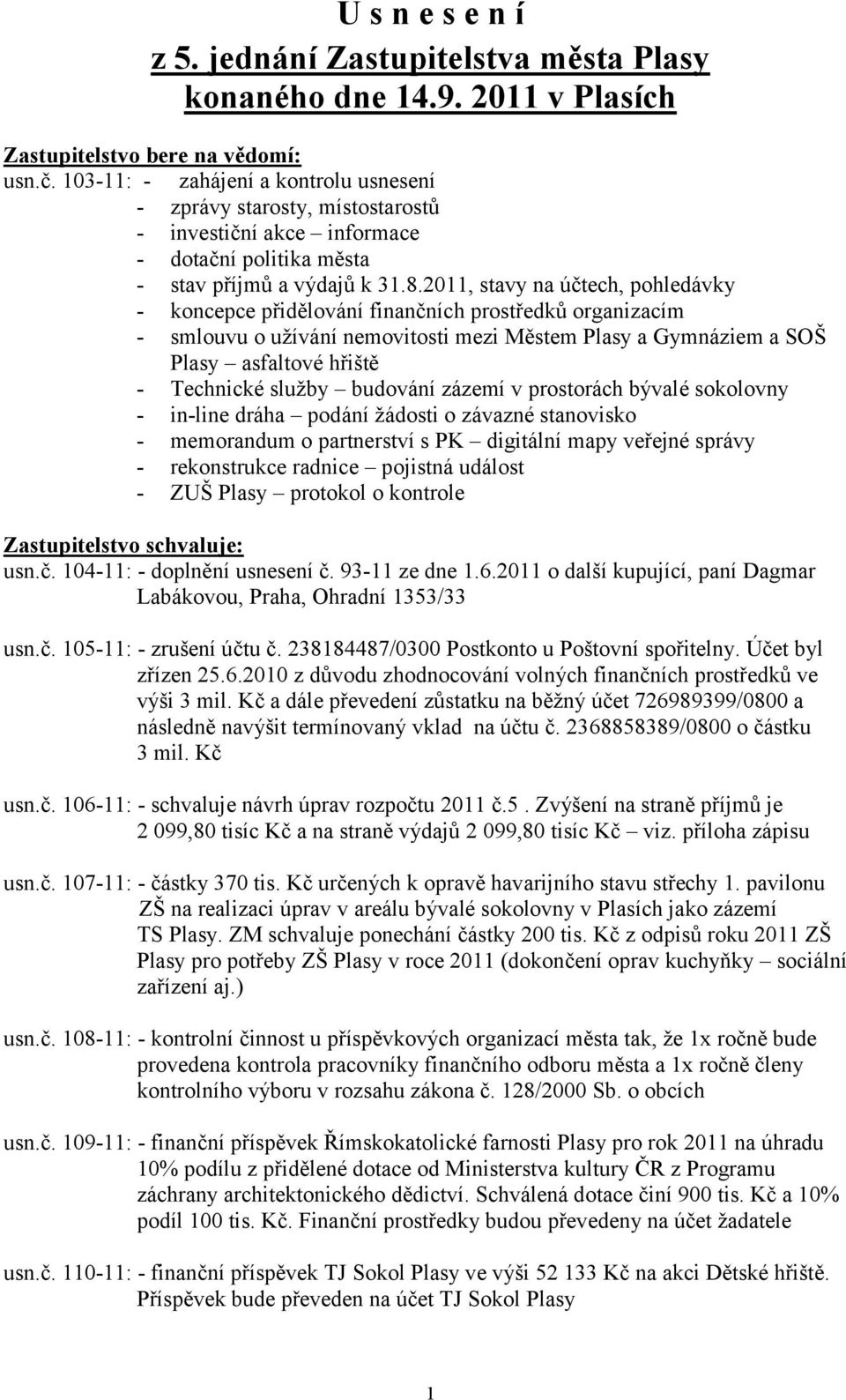 2011, stavy na účtech, pohledávky - koncepce přidělování finančních prostředků organizacím - smlouvu o uţívání nemovitosti mezi Městem Plasy a Gymnáziem a SOŠ Plasy asfaltové hřiště - Technické