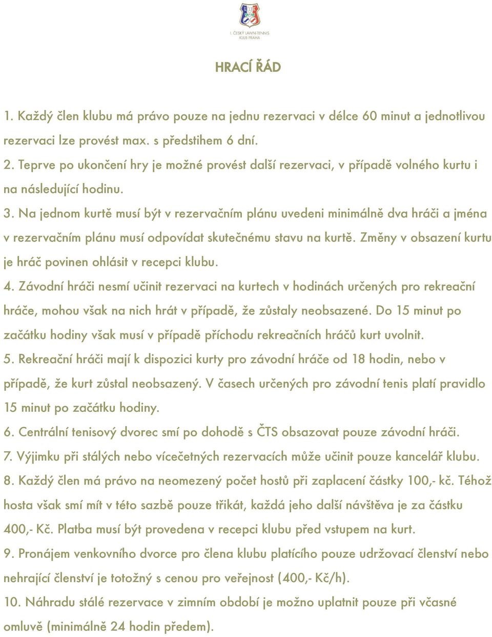 Na jednom kurtě musí být v rezervačním plánu uvedeni minimálně dva hráči a jména v rezervačním plánu musí odpovídat skutečnému stavu na kurtě.