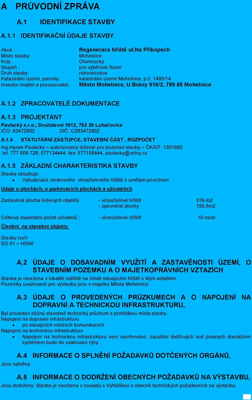 1495/14 Investor,majitel a provozovatel : Město Mohelnice, U Brány 916/2, 789 85 Mohelnice A.1.2 ZPRACOVATELÉ DOKUMENTACE A.1.3 PROJEKTANT Pavlacký s.r.o., Družstevní 1012, 763 26 Luhačovice IČO: 63472902 DIČ.