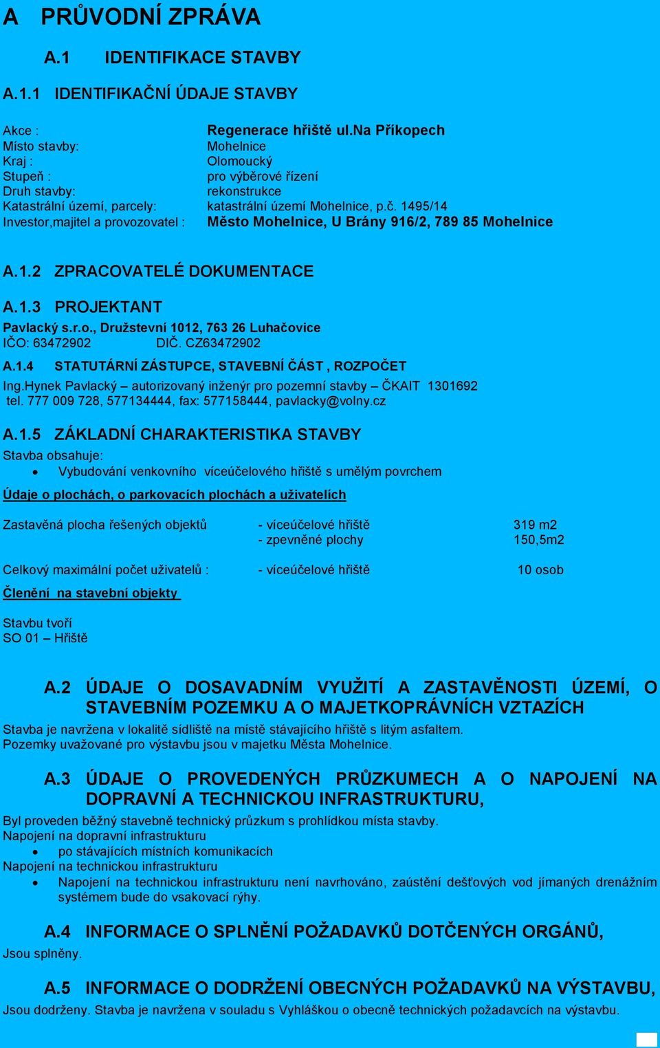 1495/14 Investor,majitel a provozovatel : Město Mohelnice, U Brány 916/2, 789 85 Mohelnice A.1.2 ZPRACOVATELÉ DOKUMENTACE A.1.3 PROJEKTANT Pavlacký s.r.o., Družstevní 1012, 763 26 Luhačovice IČO: 63472902 DIČ.