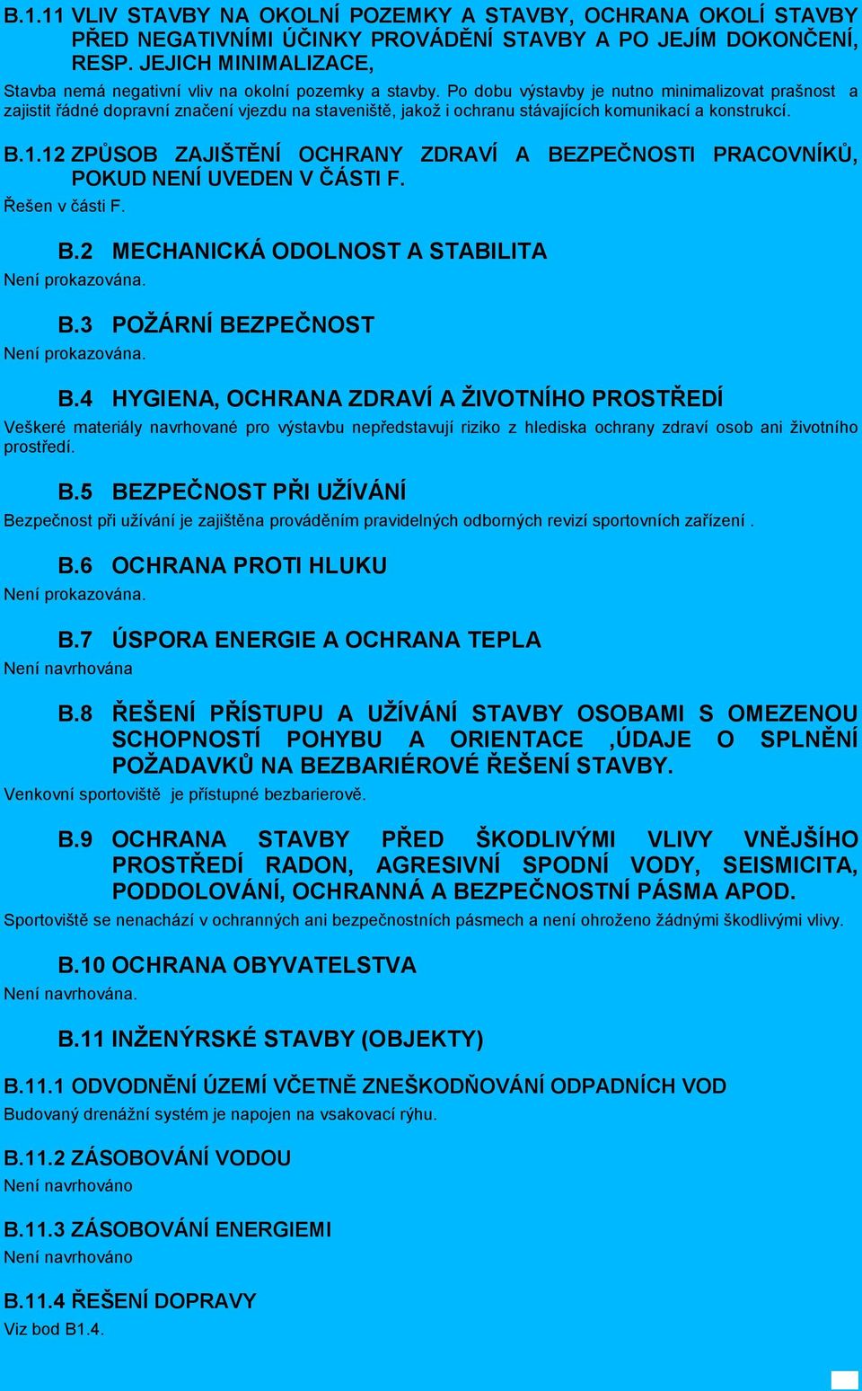 Po dobu výstavby je nutno minimalizovat prašnost a zajistit řádné dopravní značení vjezdu na staveniště, jakož i ochranu stávajících komunikací a konstrukcí. B.1.