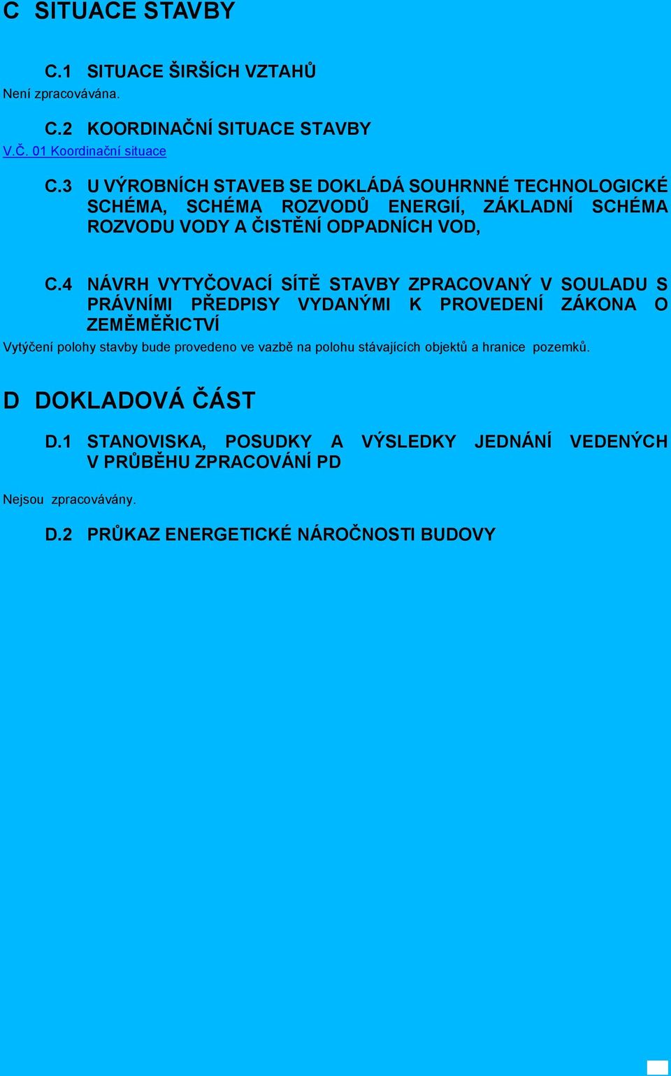 4 NÁVRH VYTYČOVACÍ SÍTĚ STAVBY ZPRACOVANÝ V SOULADU S PRÁVNÍMI PŘEDPISY VYDANÝMI K PROVEDENÍ ZÁKONA O ZEMĚMĚŘICTVÍ Vytýčení polohy stavby bude provedeno ve