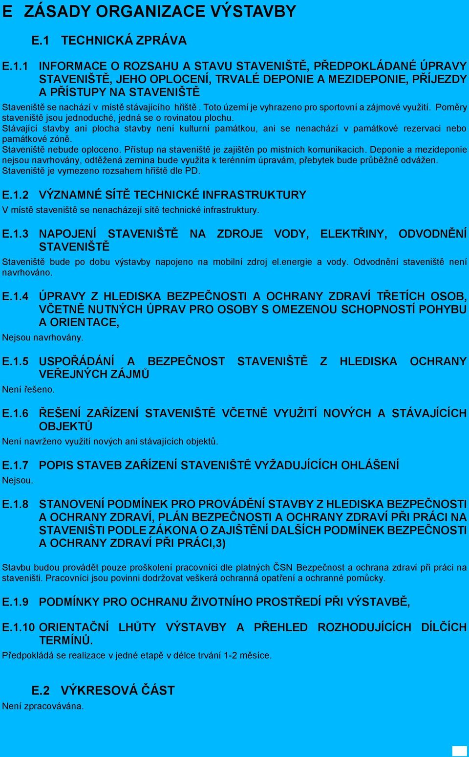 1 INFORMACE O ROZSAHU A STAVU STAVENIŠTĚ, PŘEDPOKLÁDANÉ ÚPRAVY STAVENIŠTĚ, JEHO OPLOCENÍ, TRVALÉ DEPONIE A MEZIDEPONIE, PŘÍJEZDY A PŘÍSTUPY NA STAVENIŠTĚ Staveniště se nachází v místě stávajícího