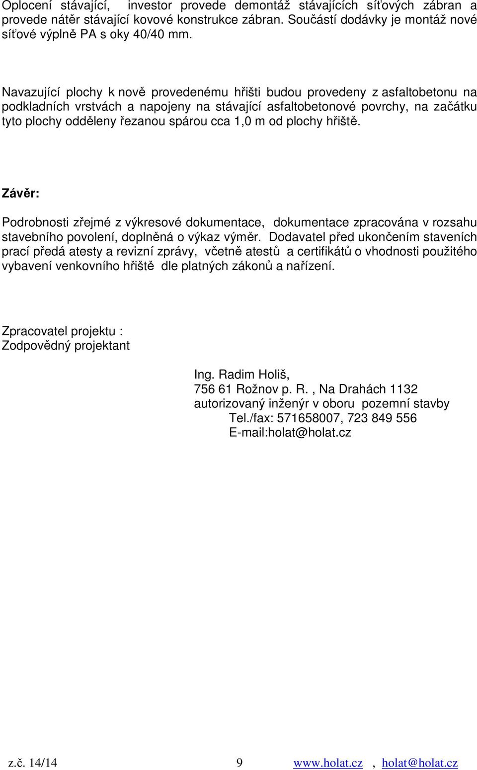 1,0 m od plochy hřiště. Závěr: Podrobnosti zřejmé z výkresové dokumentace, dokumentace zpracována v rozsahu stavebního povolení, doplněná o výkaz výměr.