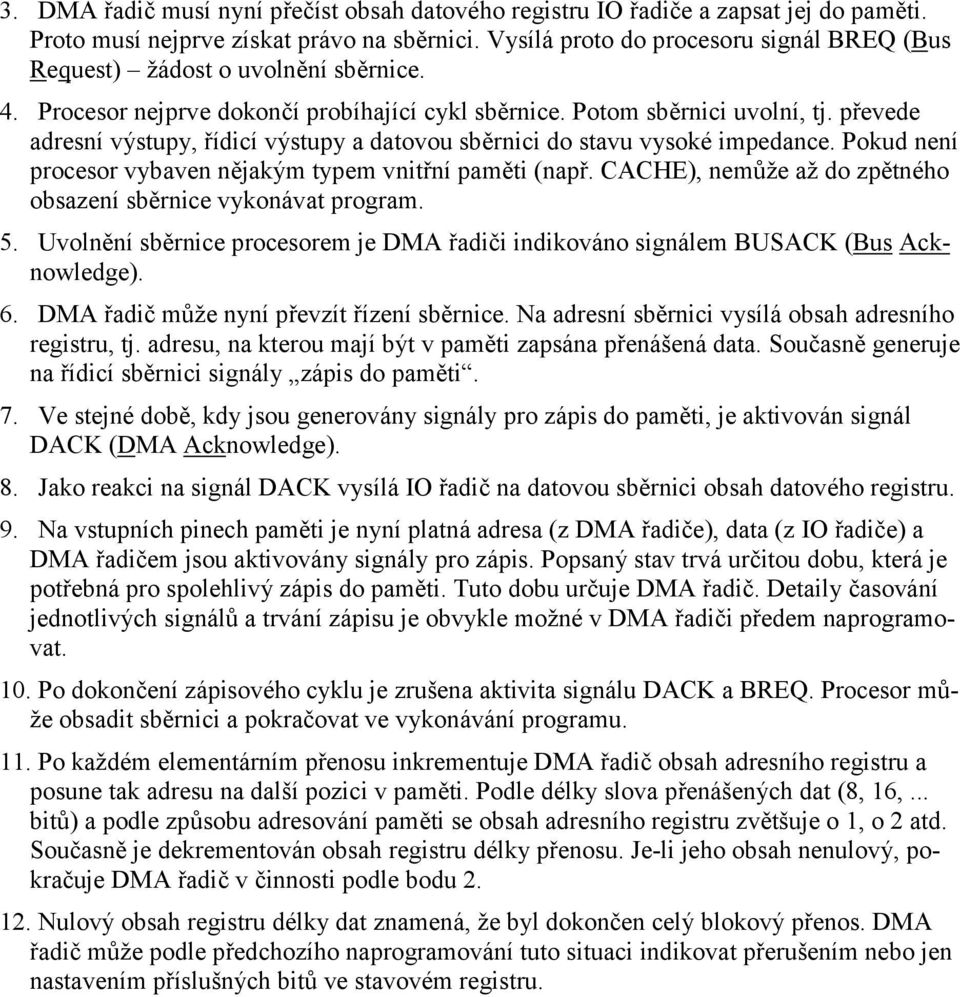 převede adresní výstupy, řídicí výstupy a datovou sběrnici do stavu vysoké impedance. Pokud není procesor vybaven nějakým typem vnitřní paměti (např.