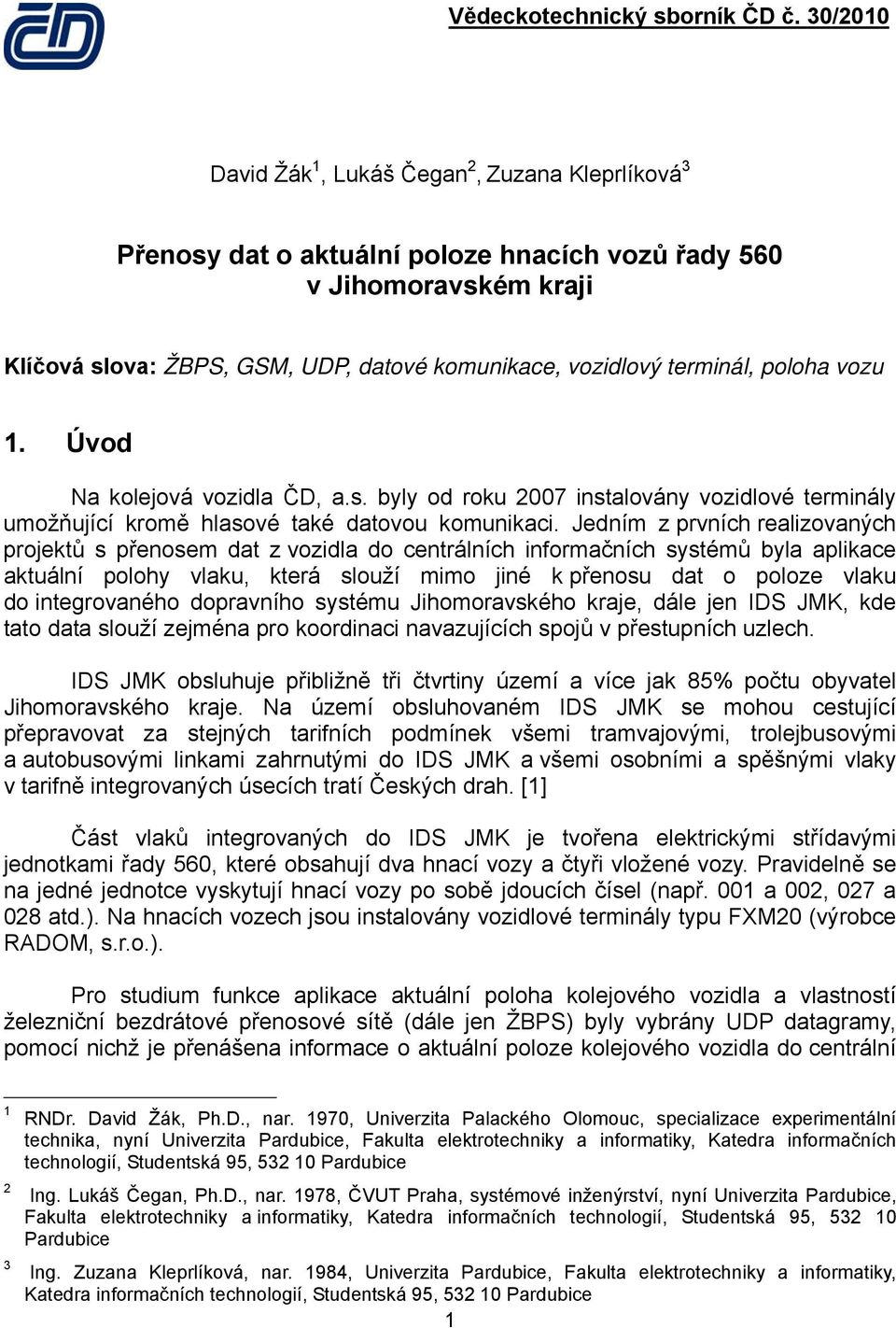 Jedním z prvních realizovaných projektů s přenosem dat z vozidla do centrálních informačních systémů byla aplikace aktuální polohy vlaku, která slouží mimo jiné k přenosu dat o poloze vlaku do