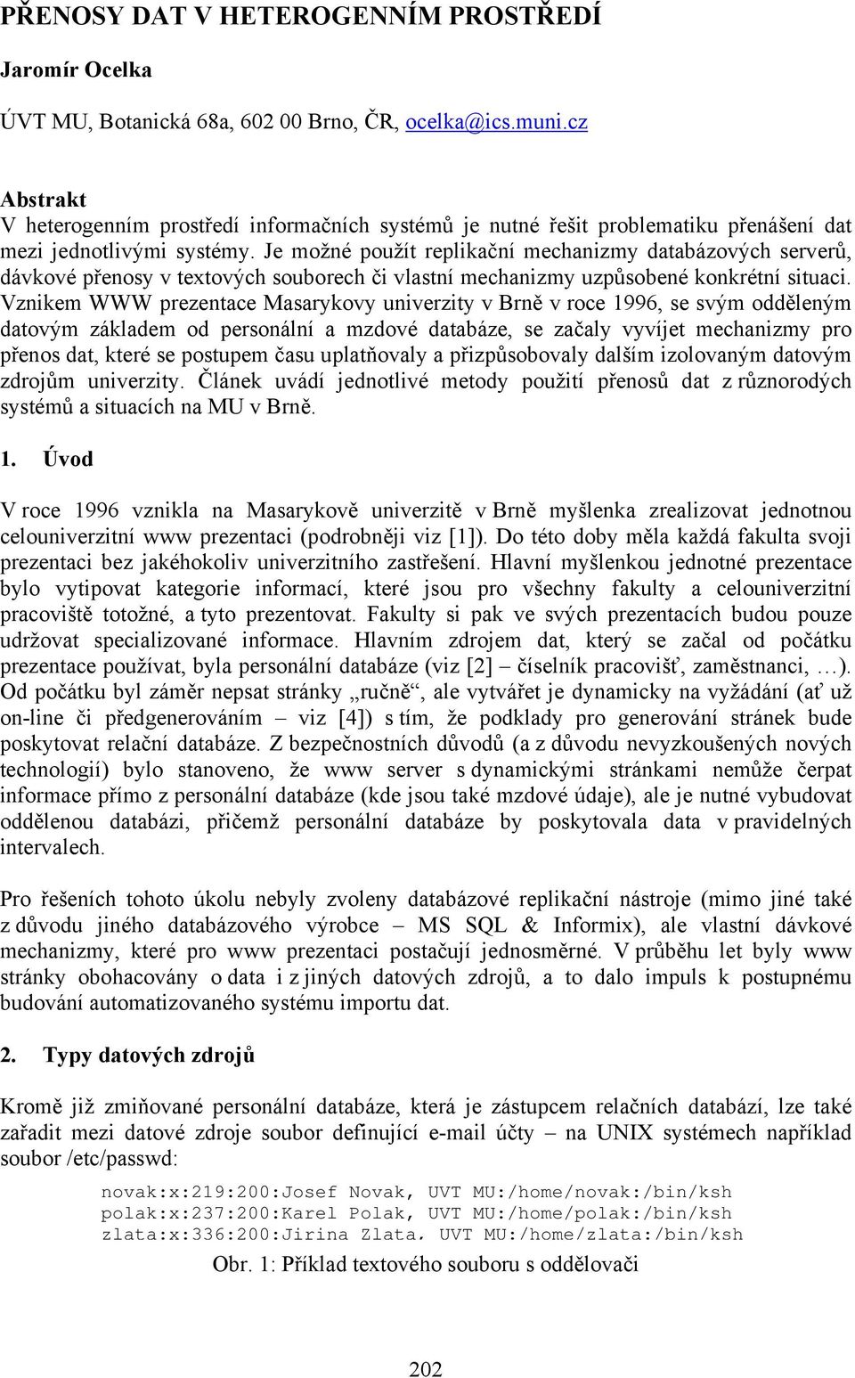 Je možné použít replikační mechanizmy databázových serverů, dávkové přenosy v textových souborech či vlastní mechanizmy uzpůsobené konkrétní situaci.