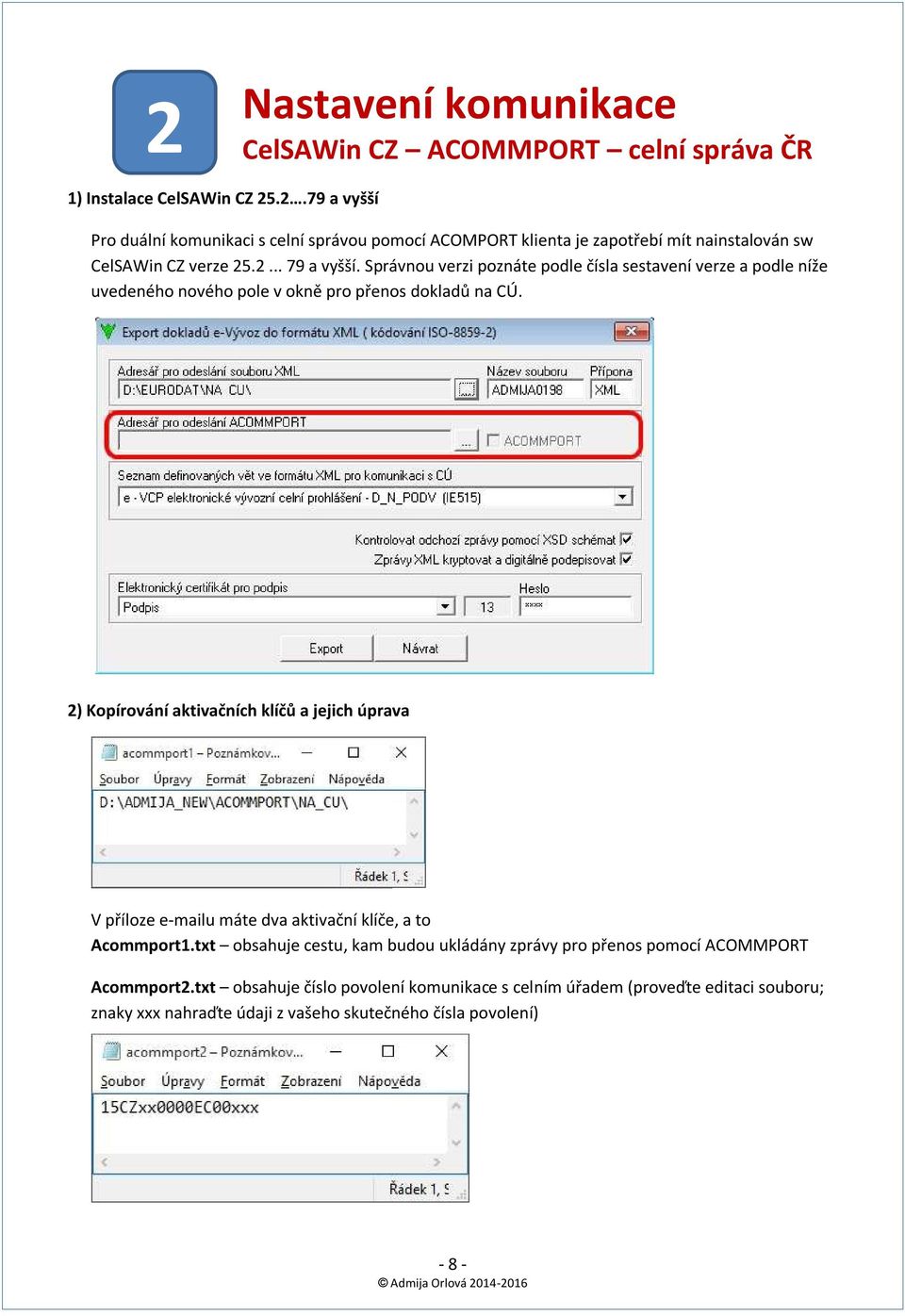2) Kopírování aktivačních klíčů a jejich úprava V příloze e-mailu máte dva aktivační klíče, a to Acommport1.