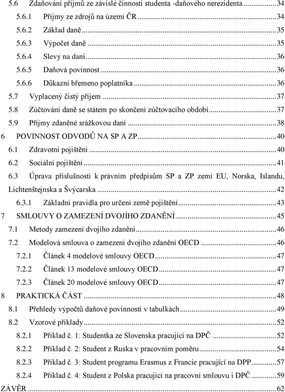 ..38 6 POVINNOST ODVODŮ NA SP A ZP...40 6.1 Zdravotní pojištění...40 6.2 Sociální pojištění...41 6.